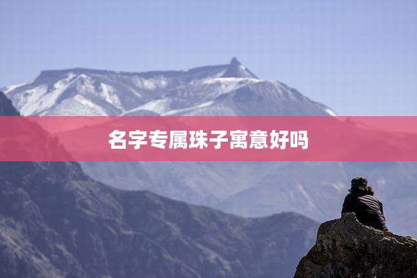 名字专属珠子寓意好吗