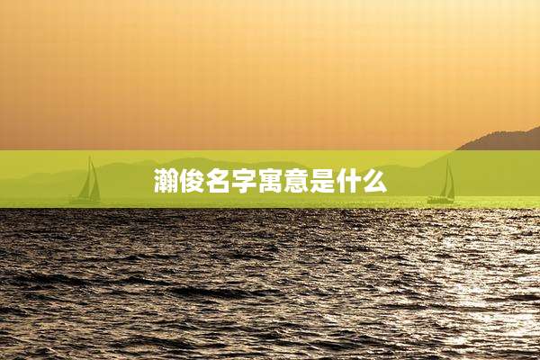 瀚俊名字寓意是什么