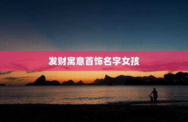 发财寓意首饰名字女孩