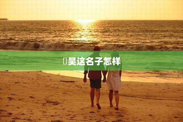 洺昊这名子怎样