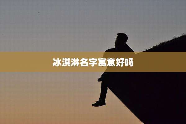 冰淇淋名字寓意好吗