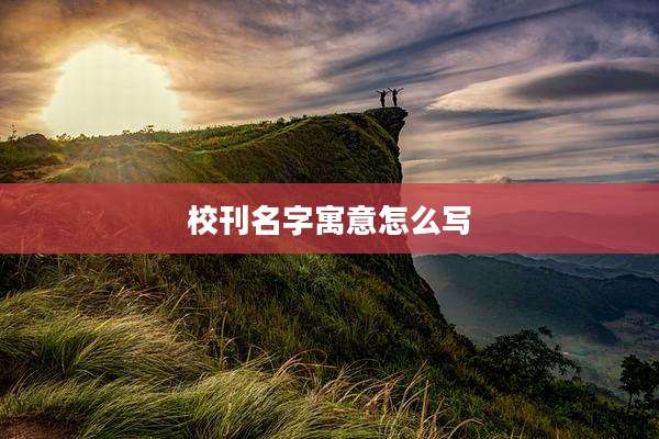 校刊名字寓意怎么写