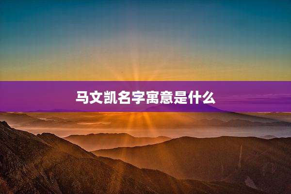 马文凯名字寓意是什么