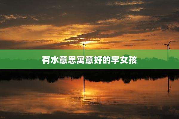 有水意思寓意好的字女孩
