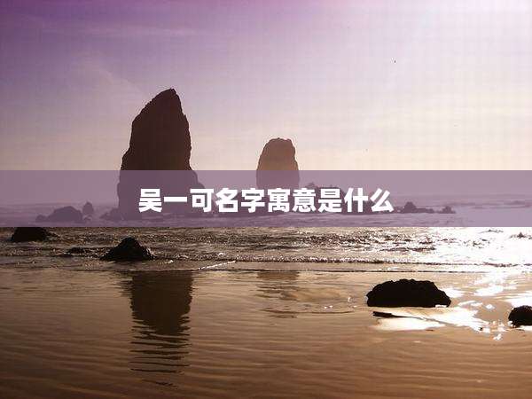 吴一可名字寓意是什么