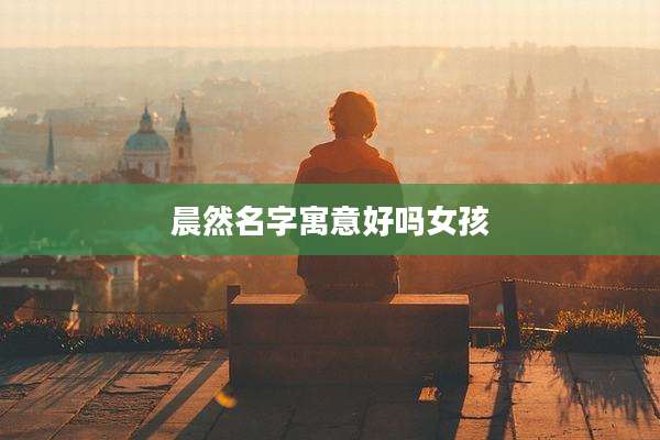 晨然名字寓意好吗女孩