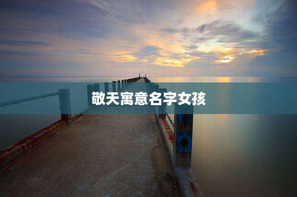敬天寓意名字女孩