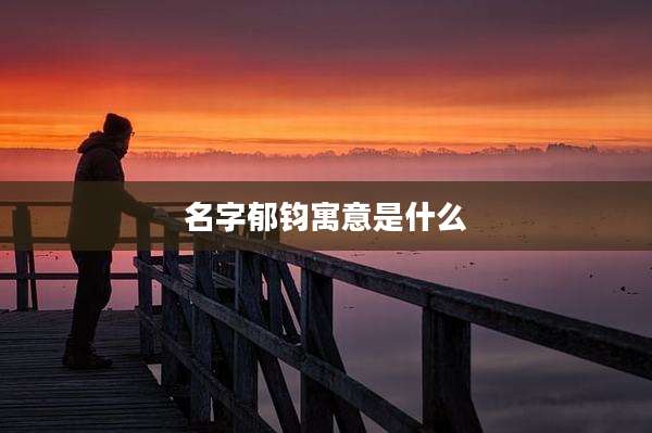 名字郁钧寓意是什么